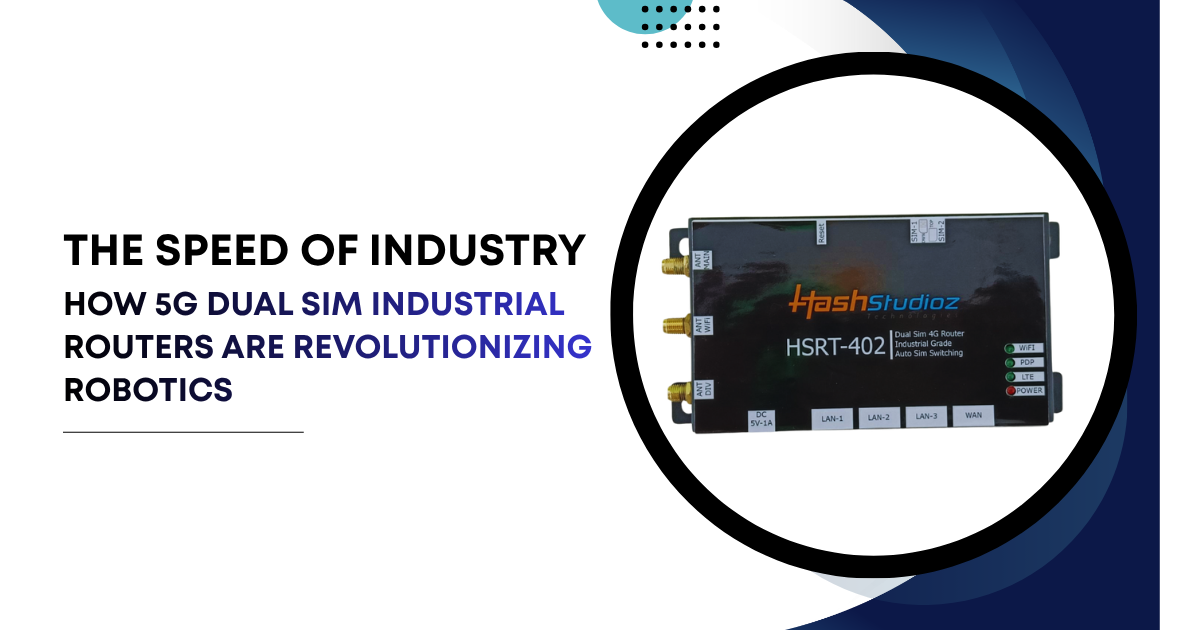 The Speed of Industry How 5G Dual SIM Industrial Routers Are Revolutionizing Robotics