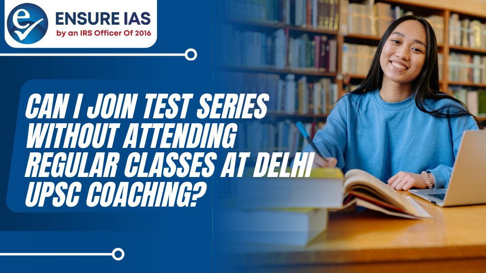 Can I Join Test Series Without Attending Regular Classes at Delhi UPSC Coaching